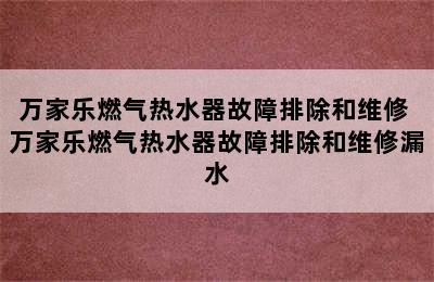 万家乐燃气热水器故障排除和维修 万家乐燃气热水器故障排除和维修漏水